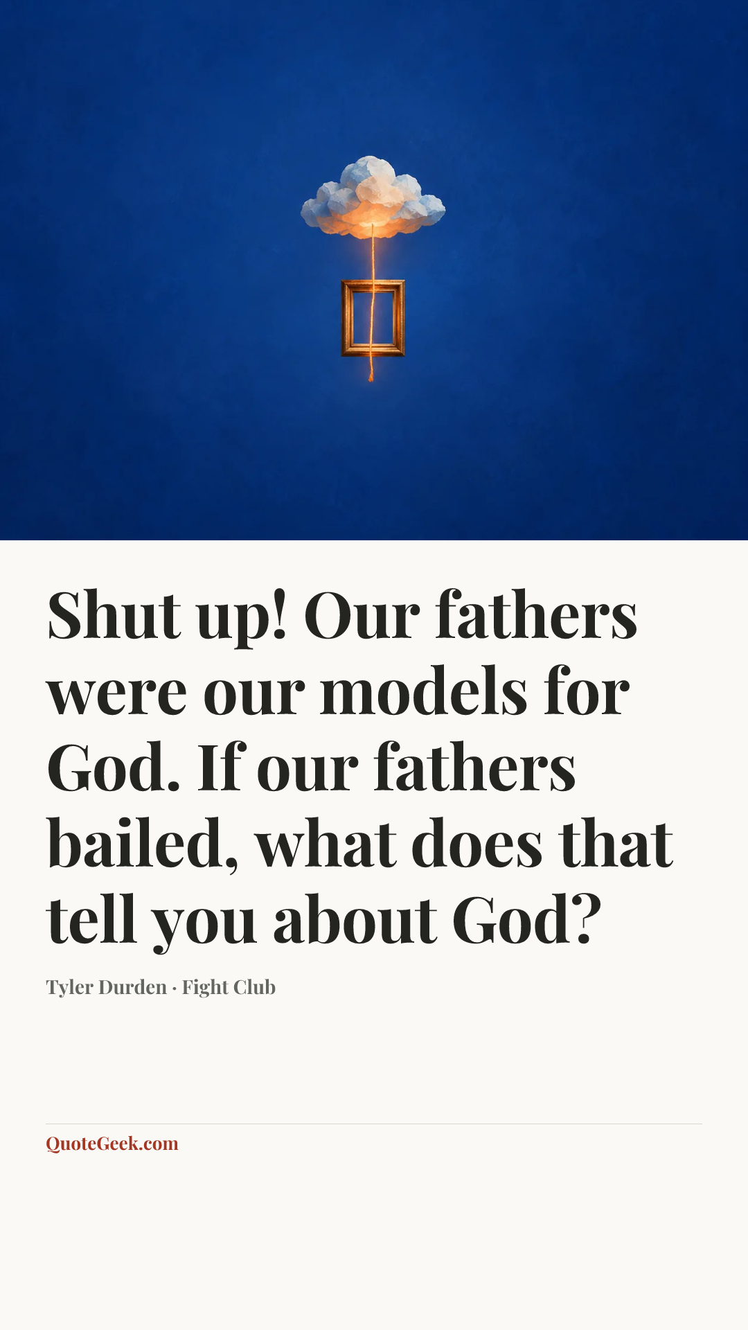 “Shut up! Our fathers were our models for God. If our fathers bailed, what does that tell you about God?” — Tyler Durden · Fight Club. Illustrated QuoteGeek card.