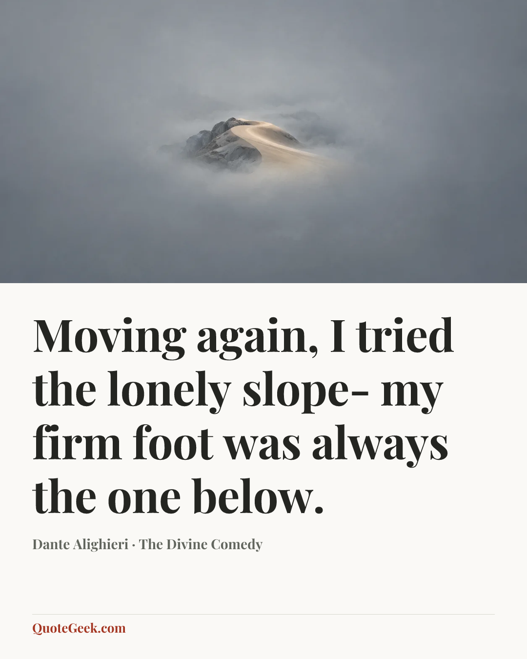 “Moving again, I tried the lonely slope-
my firm foot was always the one below.” — Dante Alighieri · The Divine Comedy. Illustrated QuoteGeek card.