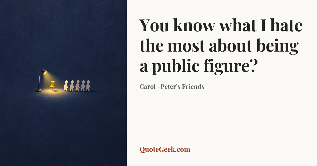 “You know what I hate the most about being a public figure?” — Carol · Peter's Friends. Illustrated QuoteGeek card.