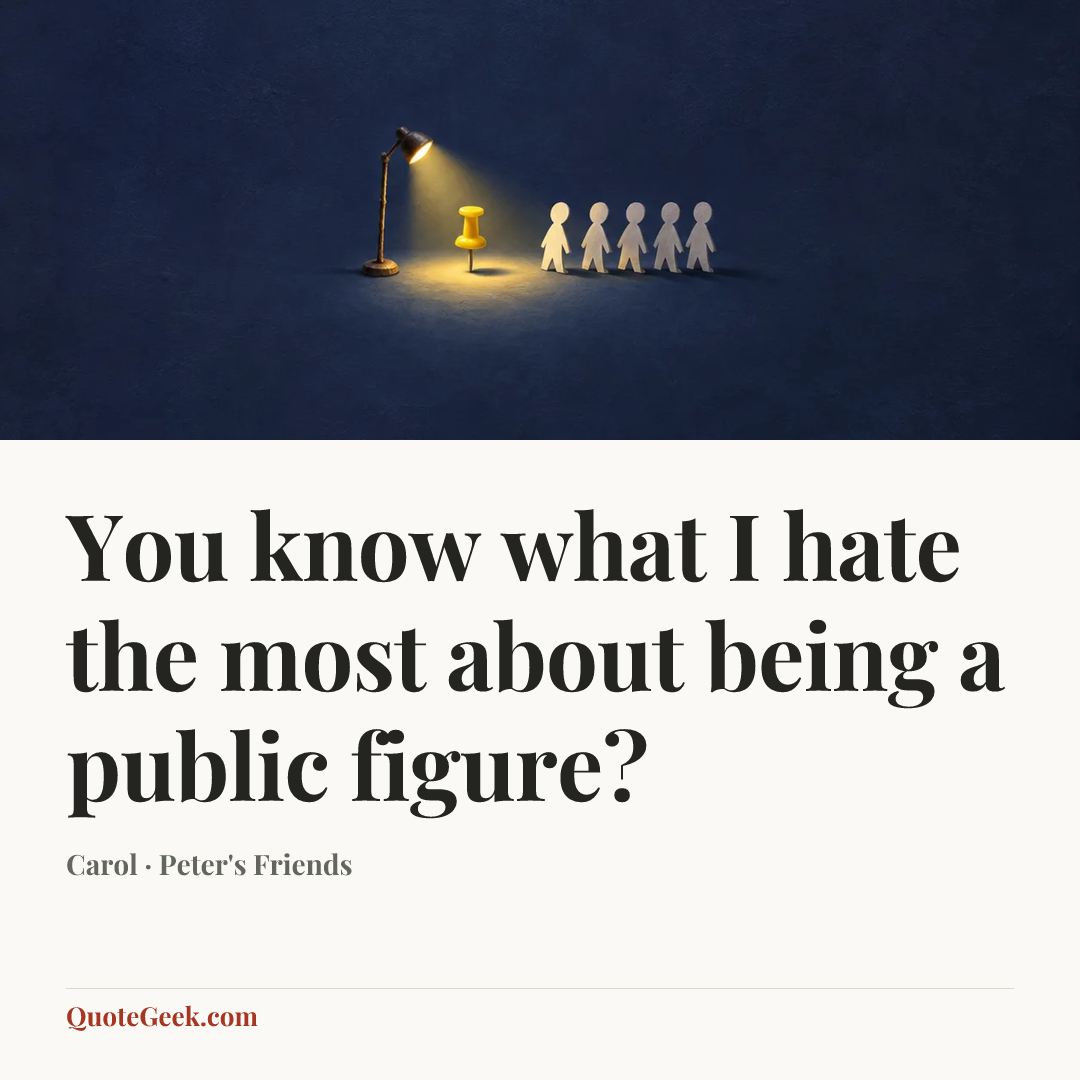 “You know what I hate the most about being a public figure?” — Carol · Peter's Friends. Illustrated QuoteGeek card.