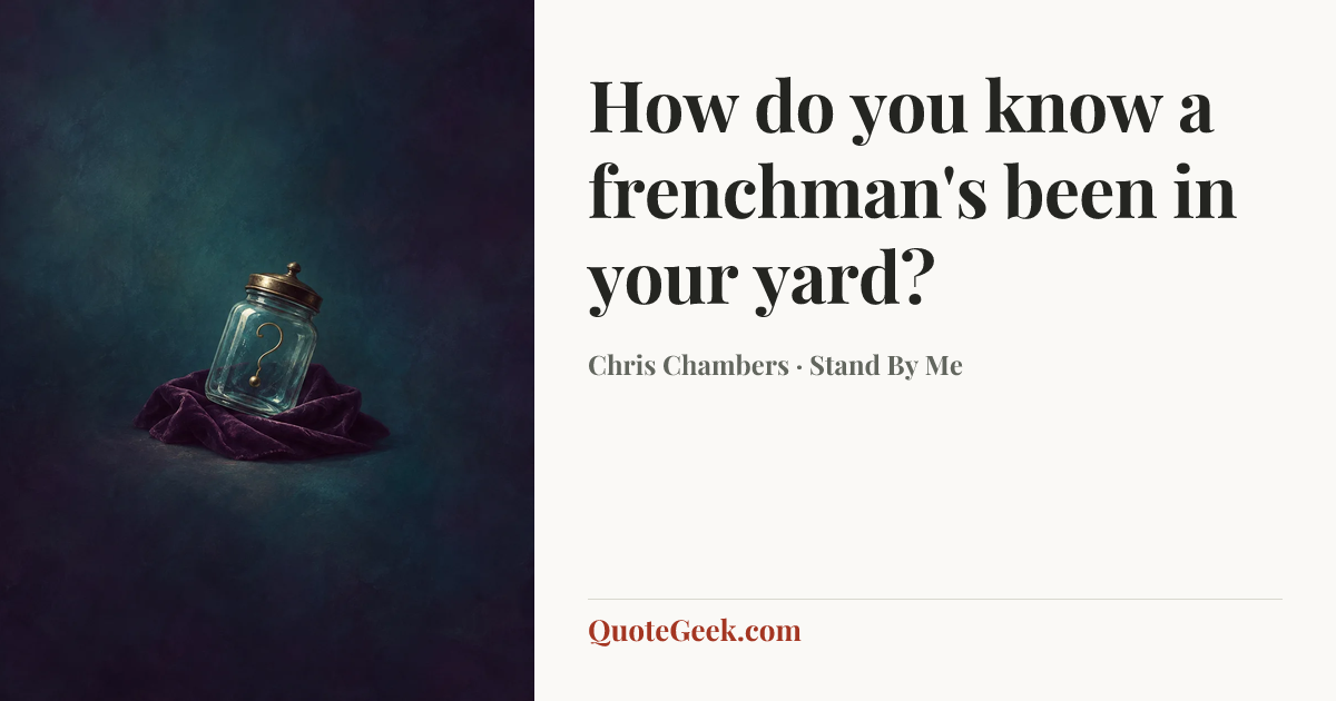 “How do you know a frenchman's been in your yard?” — Chris Chambers · Stand By Me. Illustrated QuoteGeek card.