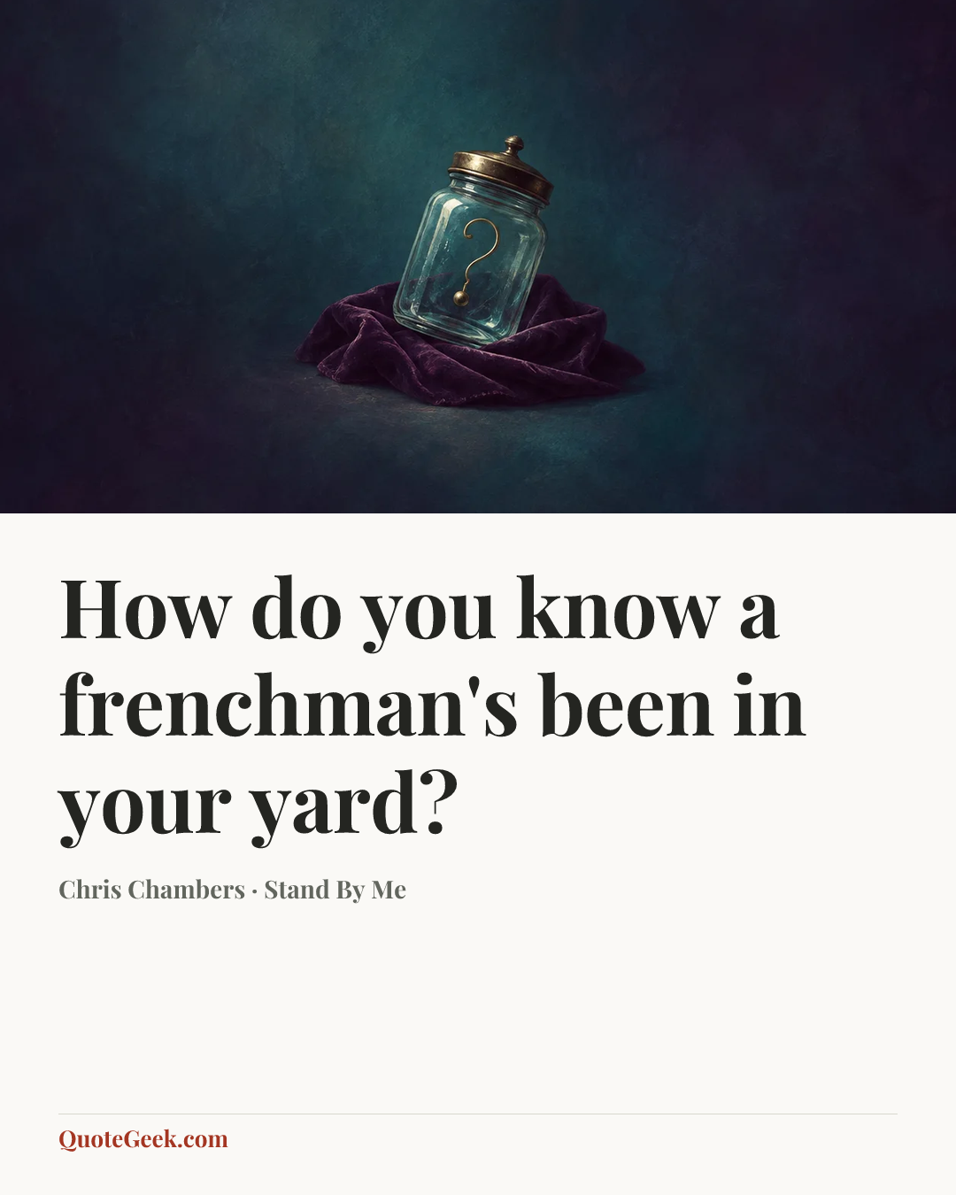 “How do you know a frenchman's been in your yard?” — Chris Chambers · Stand By Me. Illustrated QuoteGeek card.