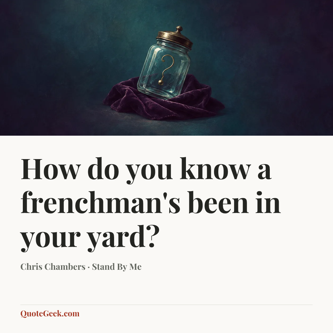 “How do you know a frenchman's been in your yard?” — Chris Chambers · Stand By Me. Illustrated QuoteGeek card.