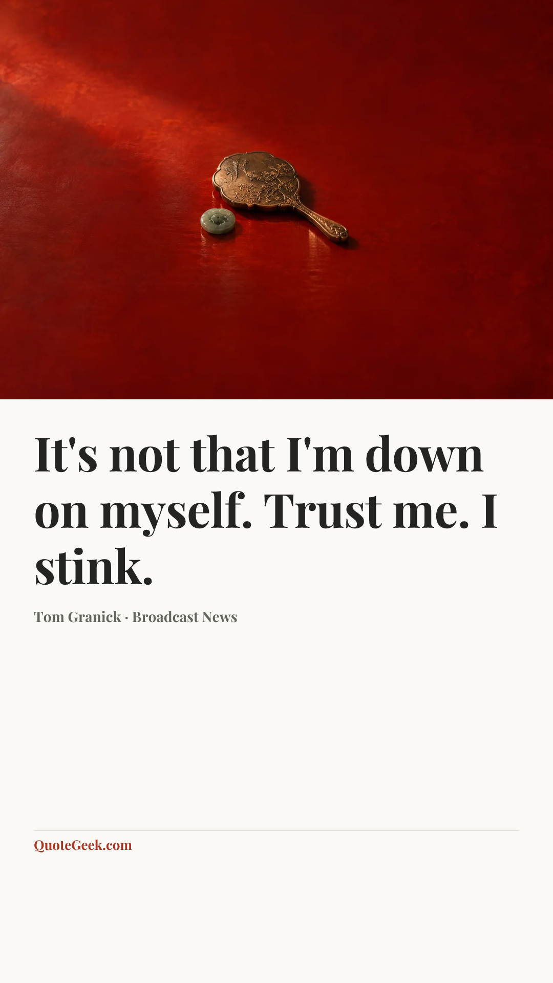 “It's not that I'm down on myself. Trust me. I stink.” — Tom Granick · Broadcast News. Illustrated QuoteGeek card.