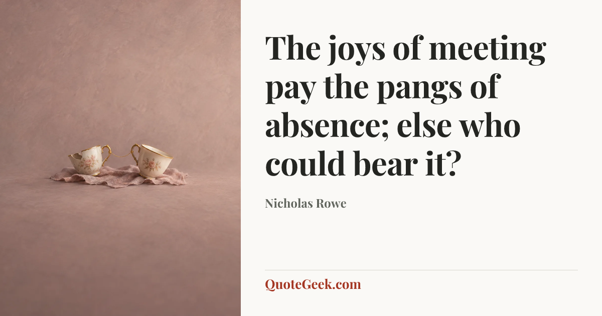 “The joys of meeting pay the pangs of absence; else who could bear it?” — Nicholas Rowe. Illustrated QuoteGeek card.