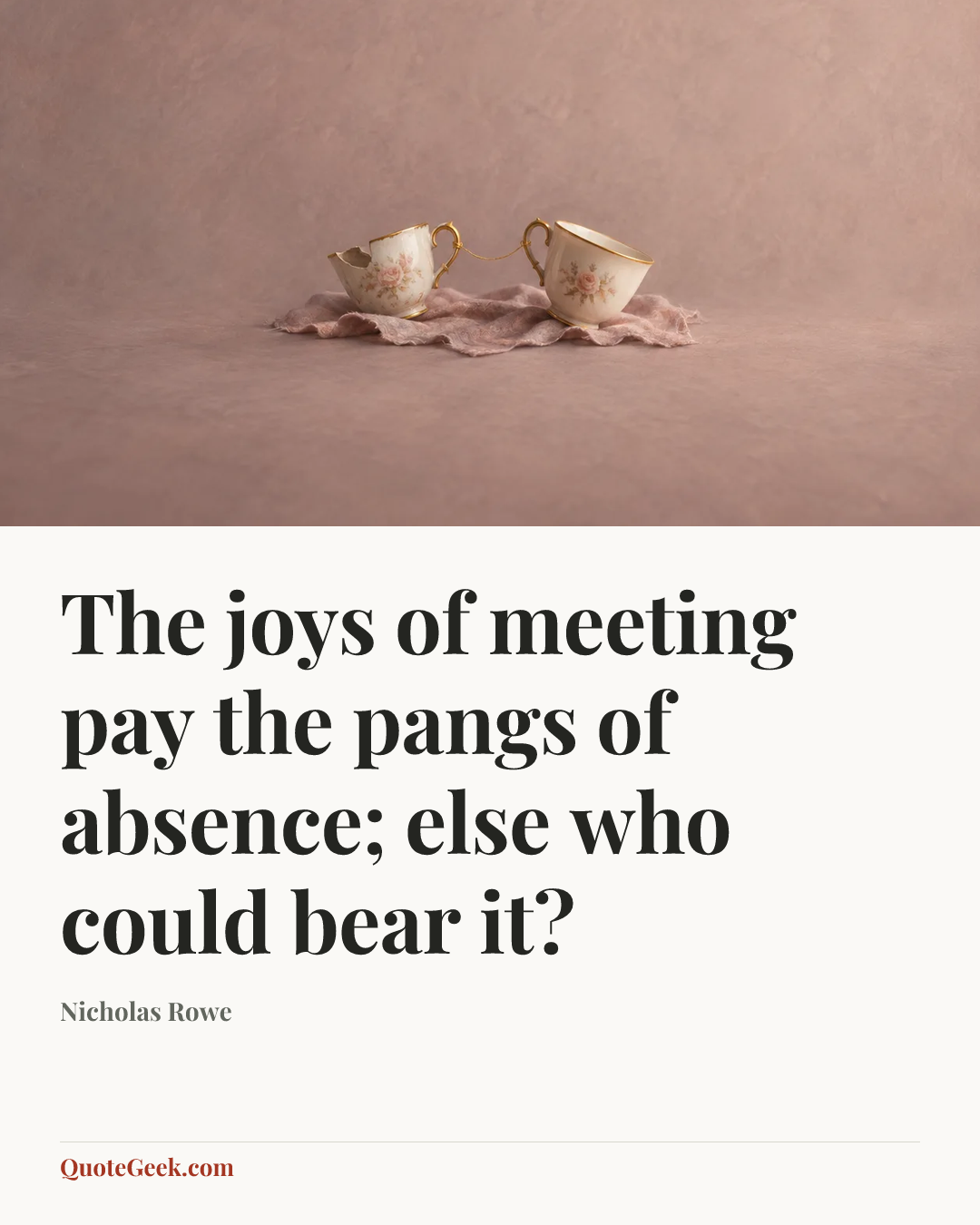 “The joys of meeting pay the pangs of absence; else who could bear it?” — Nicholas Rowe. Illustrated QuoteGeek card.