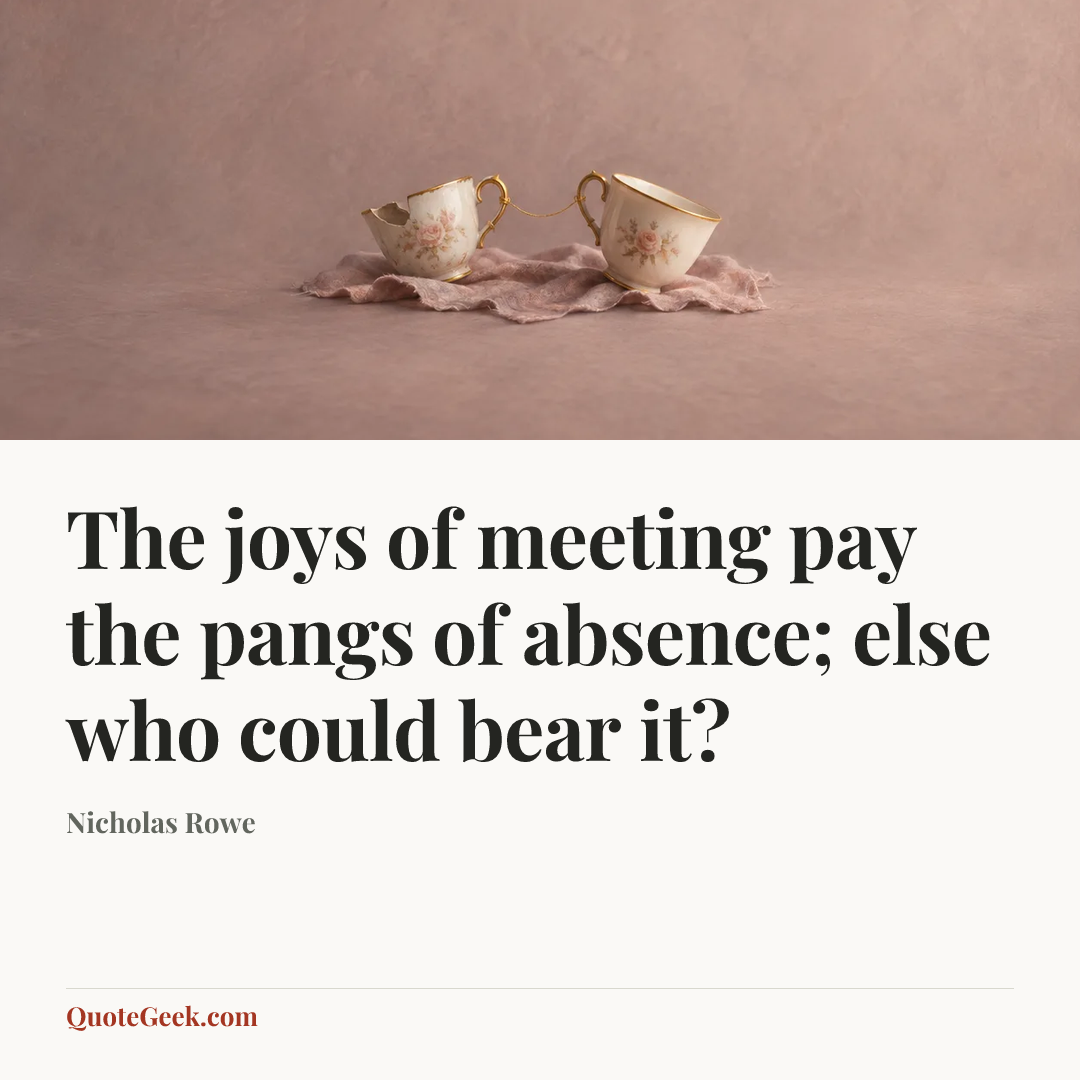 “The joys of meeting pay the pangs of absence; else who could bear it?” — Nicholas Rowe. Illustrated QuoteGeek card.