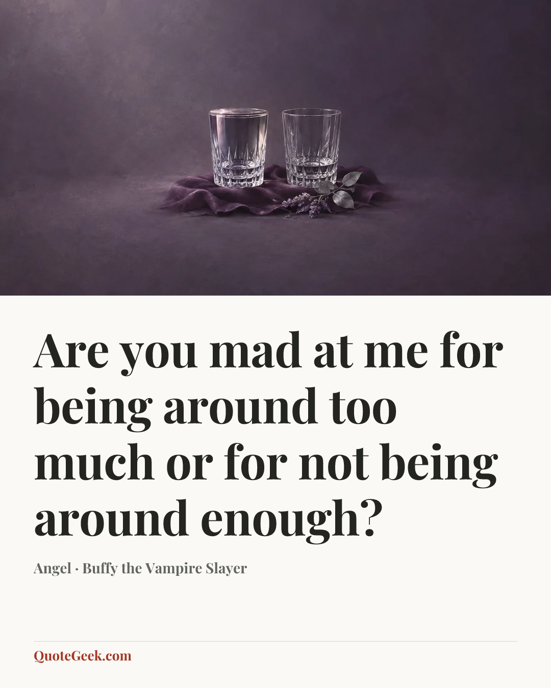 “Are you mad at me for being around too much or for not being around enough?” — Angel · Buffy the Vampire Slayer. Illustrated QuoteGeek card.