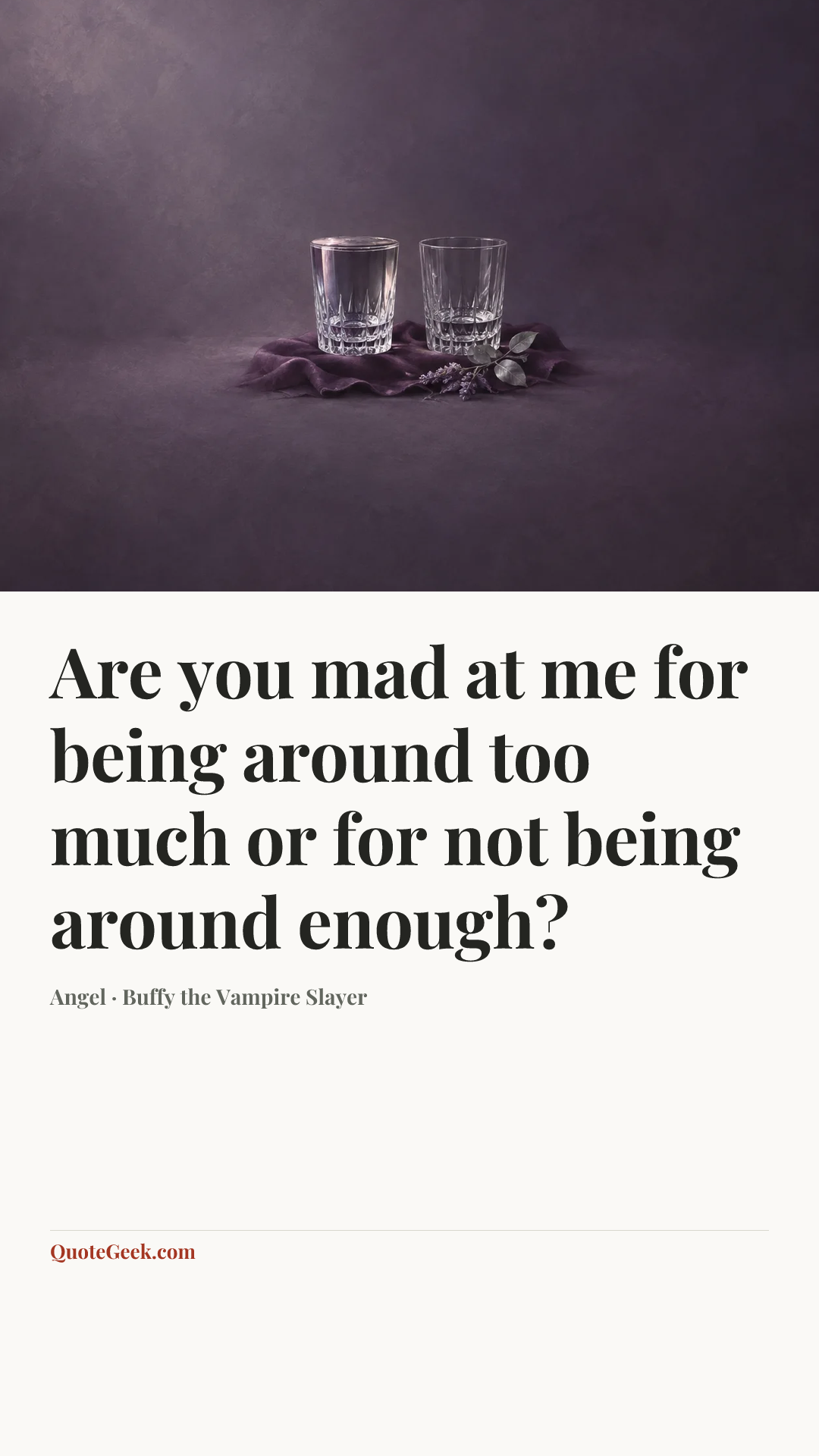 “Are you mad at me for being around too much or for not being around enough?” — Angel · Buffy the Vampire Slayer. Illustrated QuoteGeek card.