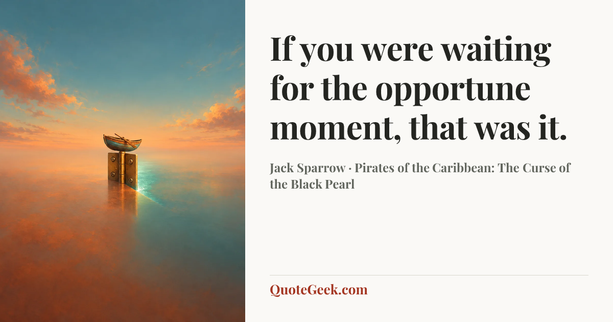 “If you were waiting for the opportune moment, that was it.” — Jack Sparrow · Pirates of the Caribbean: The Curse of the Black Pearl. Illustrated QuoteGeek card.