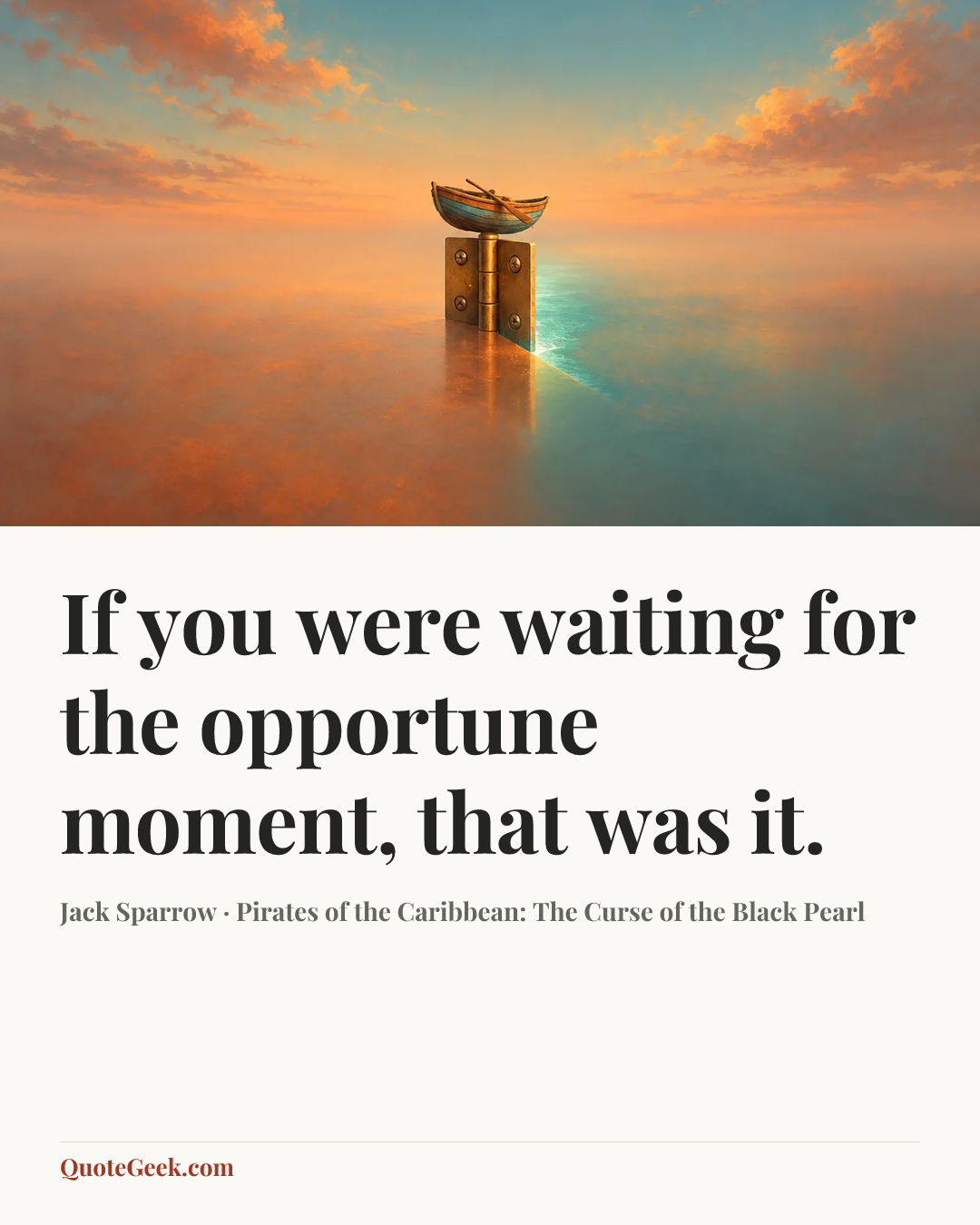 “If you were waiting for the opportune moment, that was it.” — Jack Sparrow · Pirates of the Caribbean: The Curse of the Black Pearl. Illustrated QuoteGeek card.