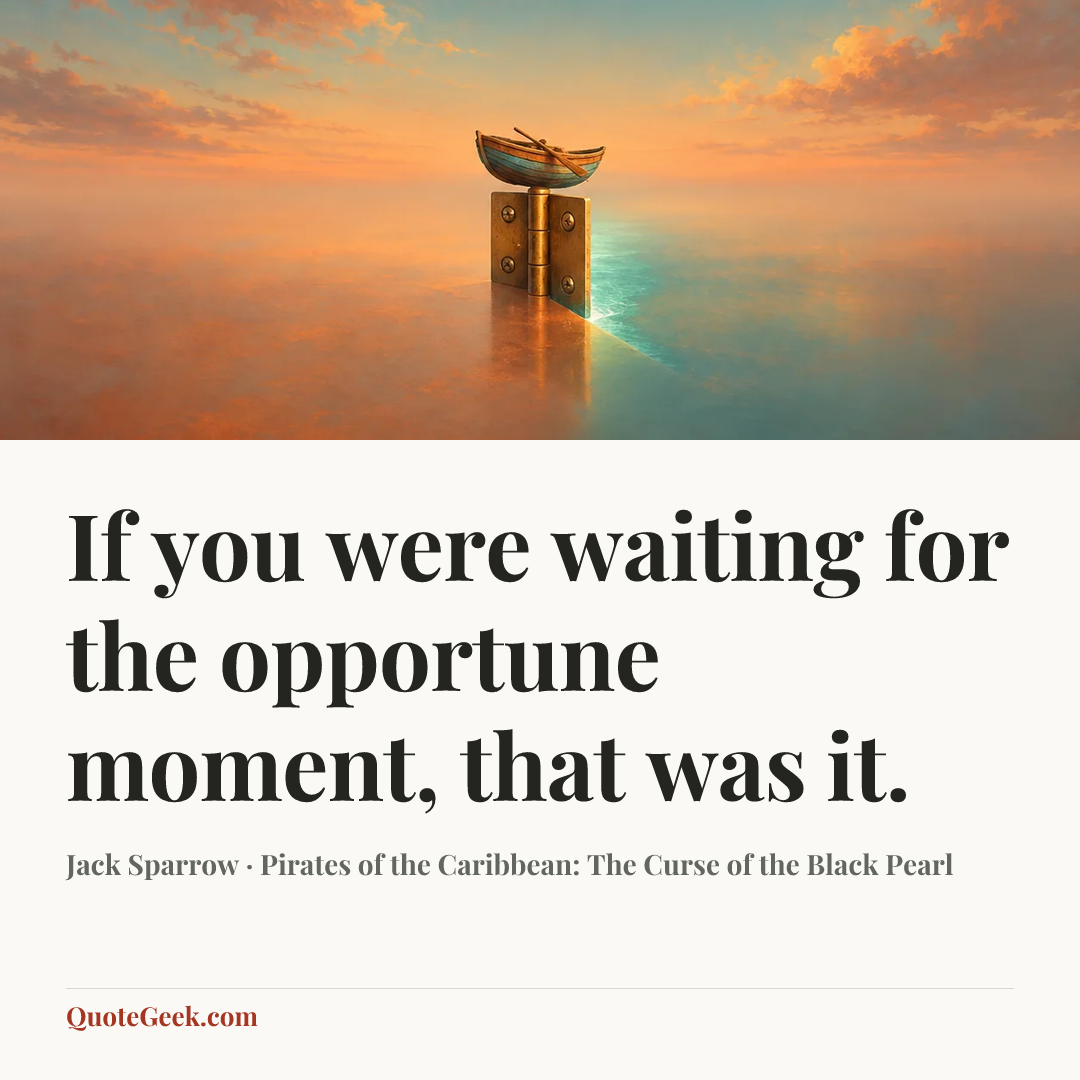 “If you were waiting for the opportune moment, that was it.” — Jack Sparrow · Pirates of the Caribbean: The Curse of the Black Pearl. Illustrated QuoteGeek card.