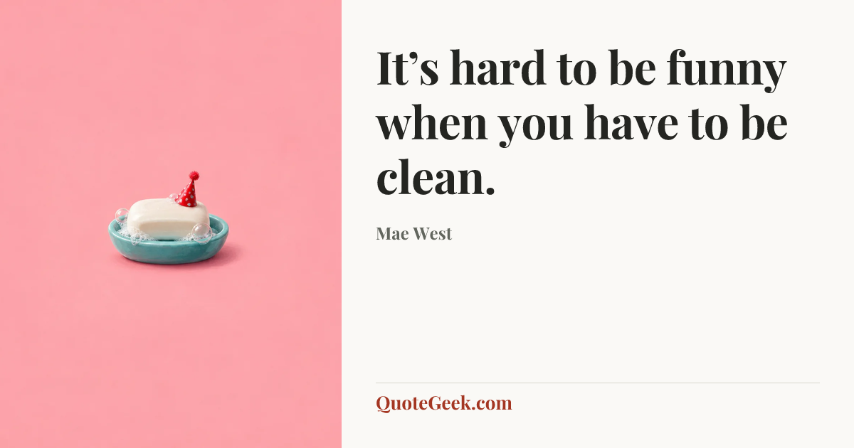 “It’s hard to be funny when you have to be clean.” — Mae West. Illustrated QuoteGeek card.