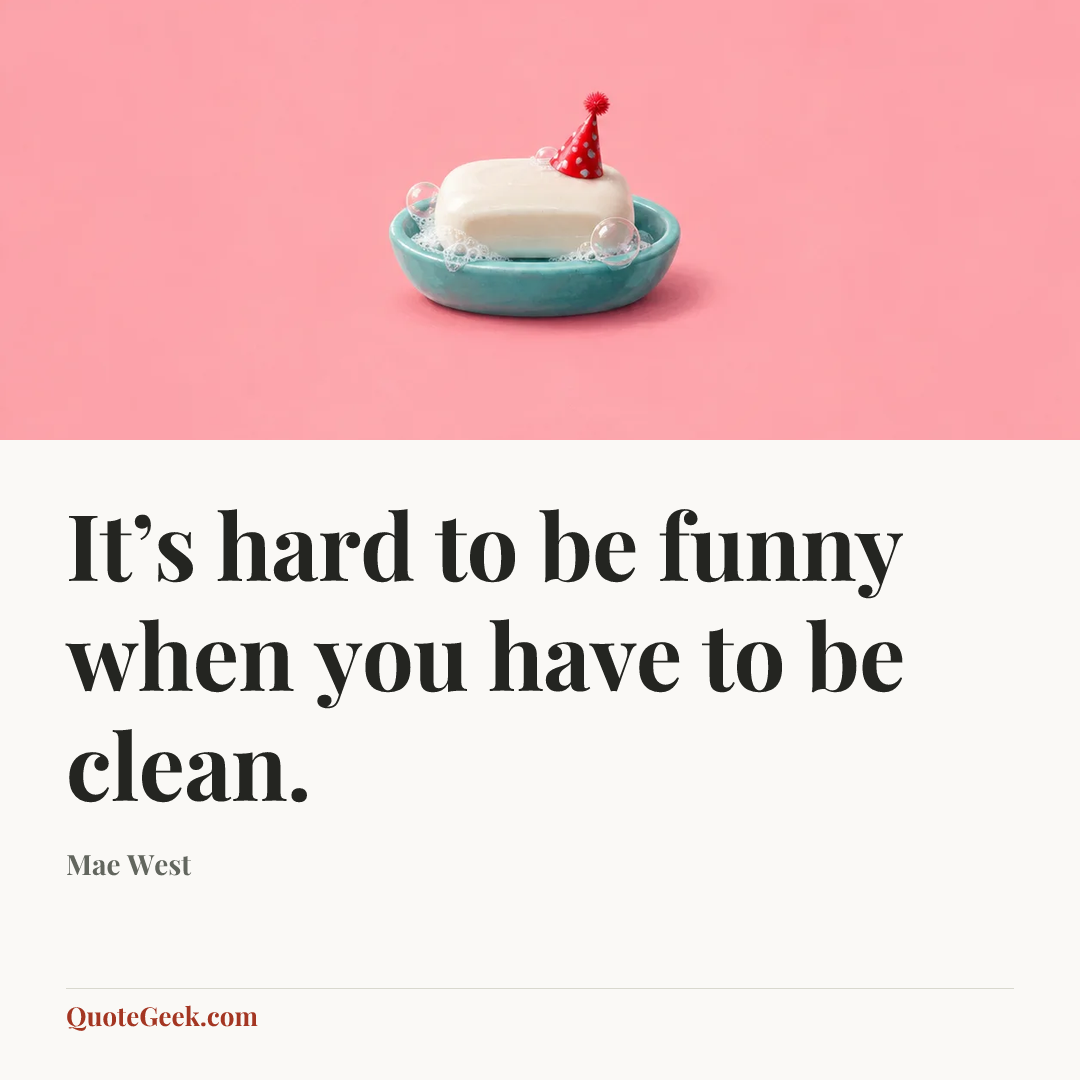 “It’s hard to be funny when you have to be clean.” — Mae West. Illustrated QuoteGeek card.