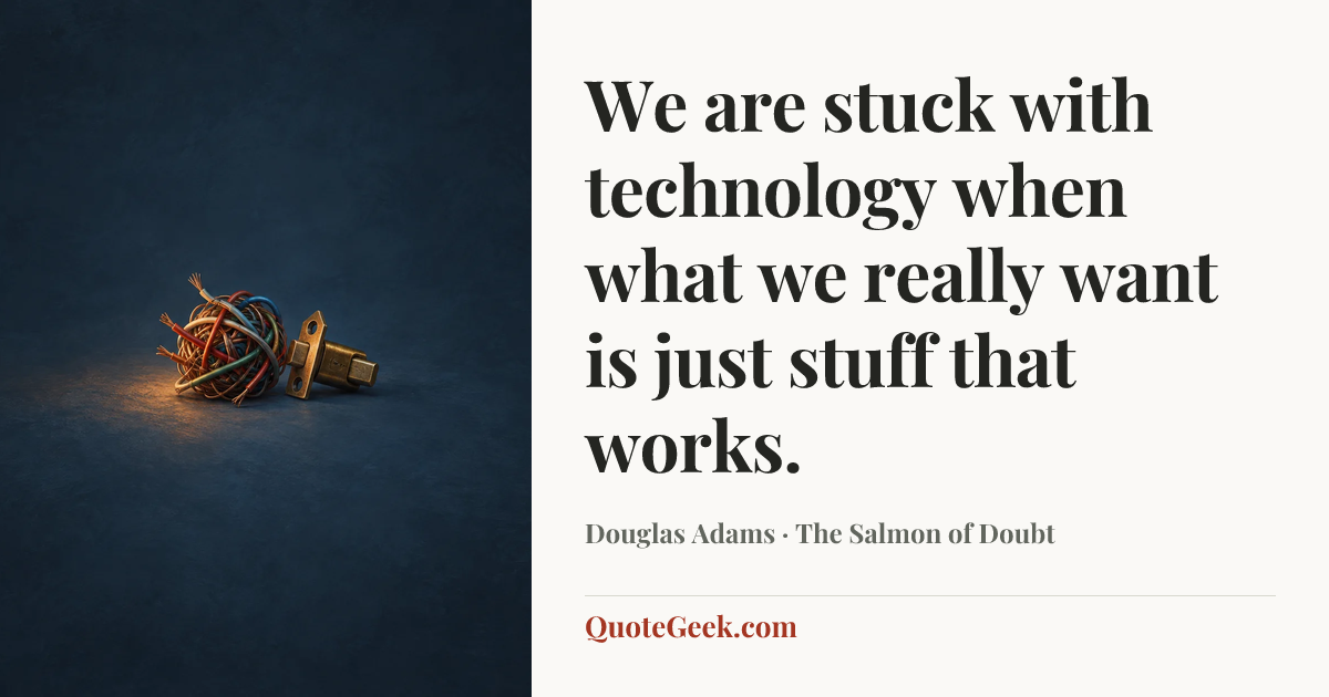 “We are stuck with technology when what we really want is just stuff that works.” — Douglas Adams · The Salmon of Doubt. Illustrated QuoteGeek card.