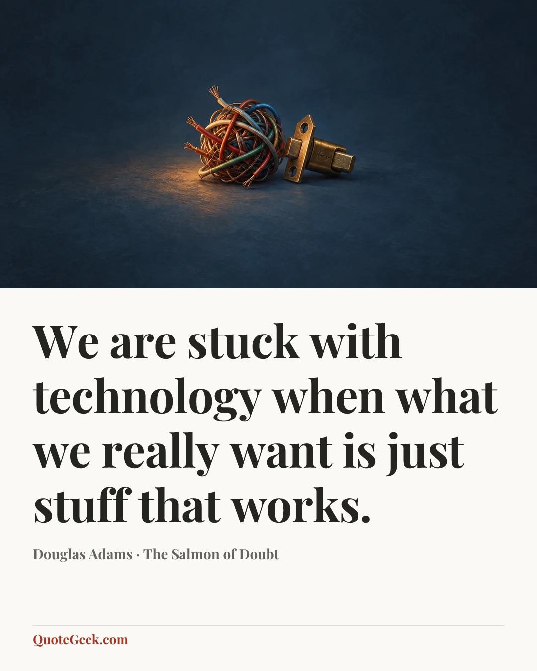 “We are stuck with technology when what we really want is just stuff that works.” — Douglas Adams · The Salmon of Doubt. Illustrated QuoteGeek card.