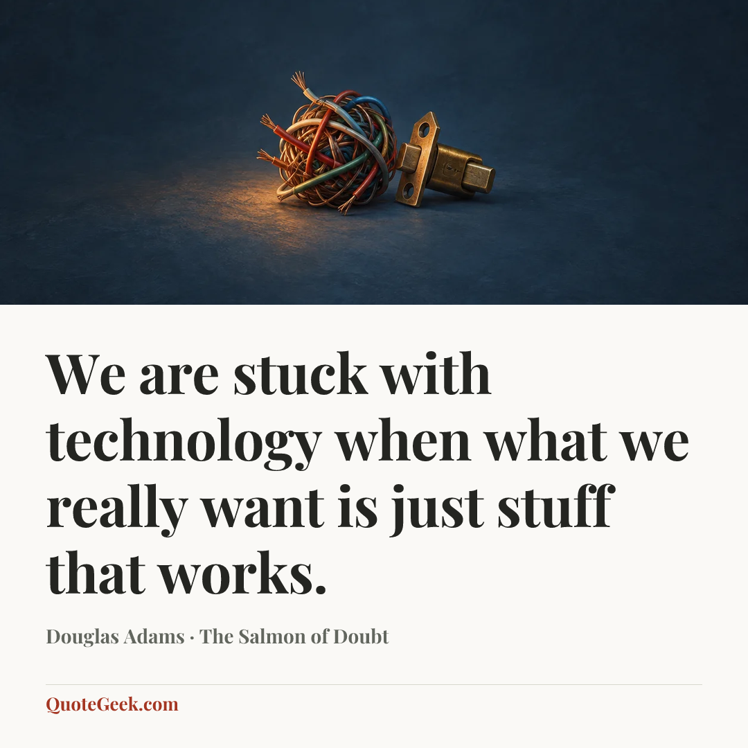 “We are stuck with technology when what we really want is just stuff that works.” — Douglas Adams · The Salmon of Doubt. Illustrated QuoteGeek card.