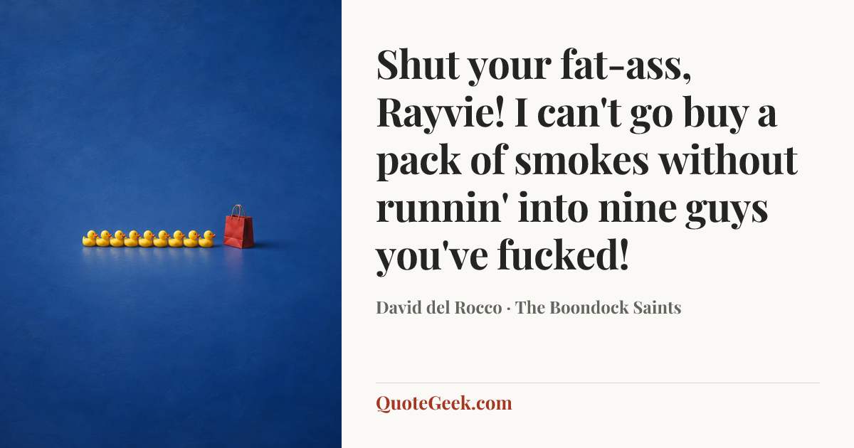 “Shut your fat-ass, Rayvie! I can't go buy a pack of smokes without runnin' into nine guys you've fucked!” — David del Rocco · The Boondock Saints. Illustrated QuoteGeek card.