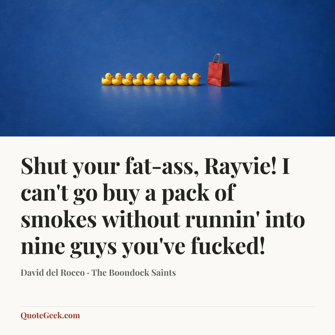 “Shut your fat-ass, Rayvie! I can't go buy a pack of smokes without runnin' into nine guys you've fucked!” — David del Rocco · The Boondock Saints. Illustrated QuoteGeek card.