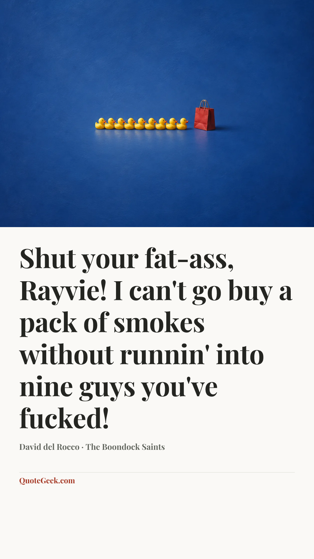 “Shut your fat-ass, Rayvie! I can't go buy a pack of smokes without runnin' into nine guys you've fucked!” — David del Rocco · The Boondock Saints. Illustrated QuoteGeek card.