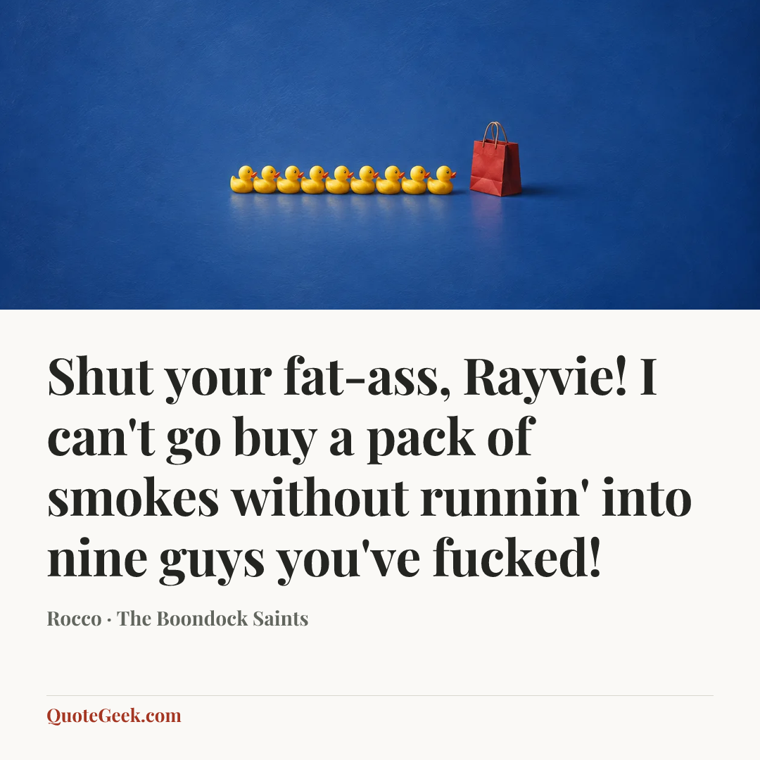 “Shut your fat-ass, Rayvie! I can't go buy a pack of smokes without runnin' into nine guys you've fucked!” — Rocco · The Boondock Saints. Illustrated QuoteGeek card.