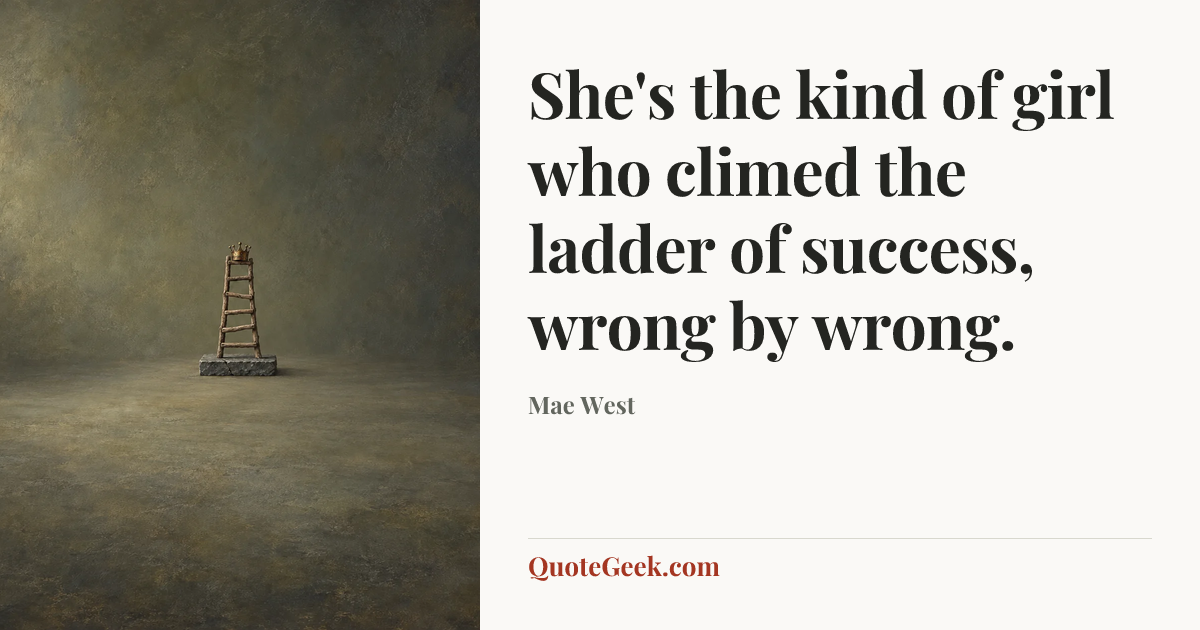 “She's the kind of girl who climed the ladder of success, wrong by wrong.” — Mae West. Illustrated QuoteGeek card.