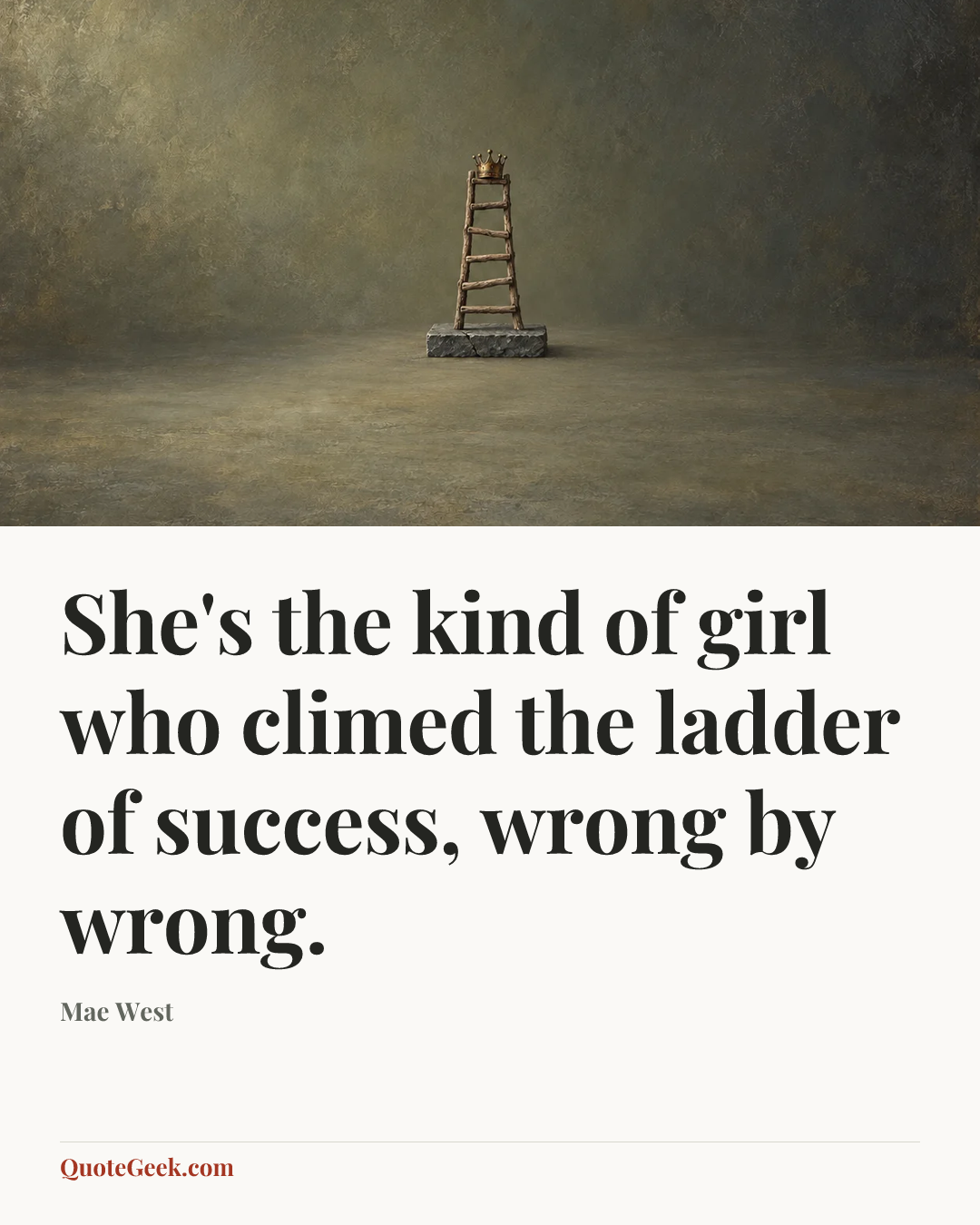 “She's the kind of girl who climed the ladder of success, wrong by wrong.” — Mae West. Illustrated QuoteGeek card.