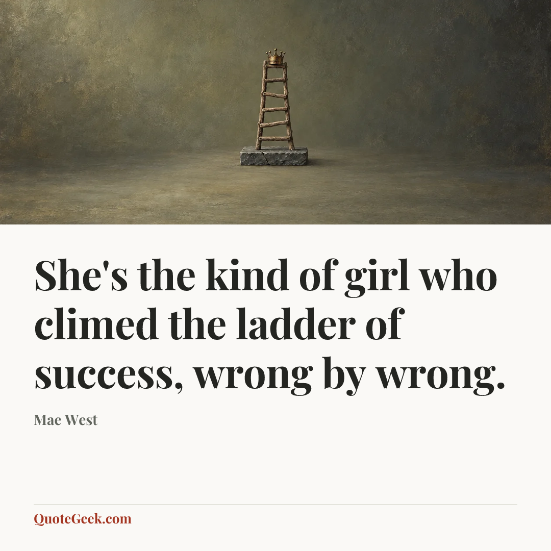 “She's the kind of girl who climed the ladder of success, wrong by wrong.” — Mae West. Illustrated QuoteGeek card.