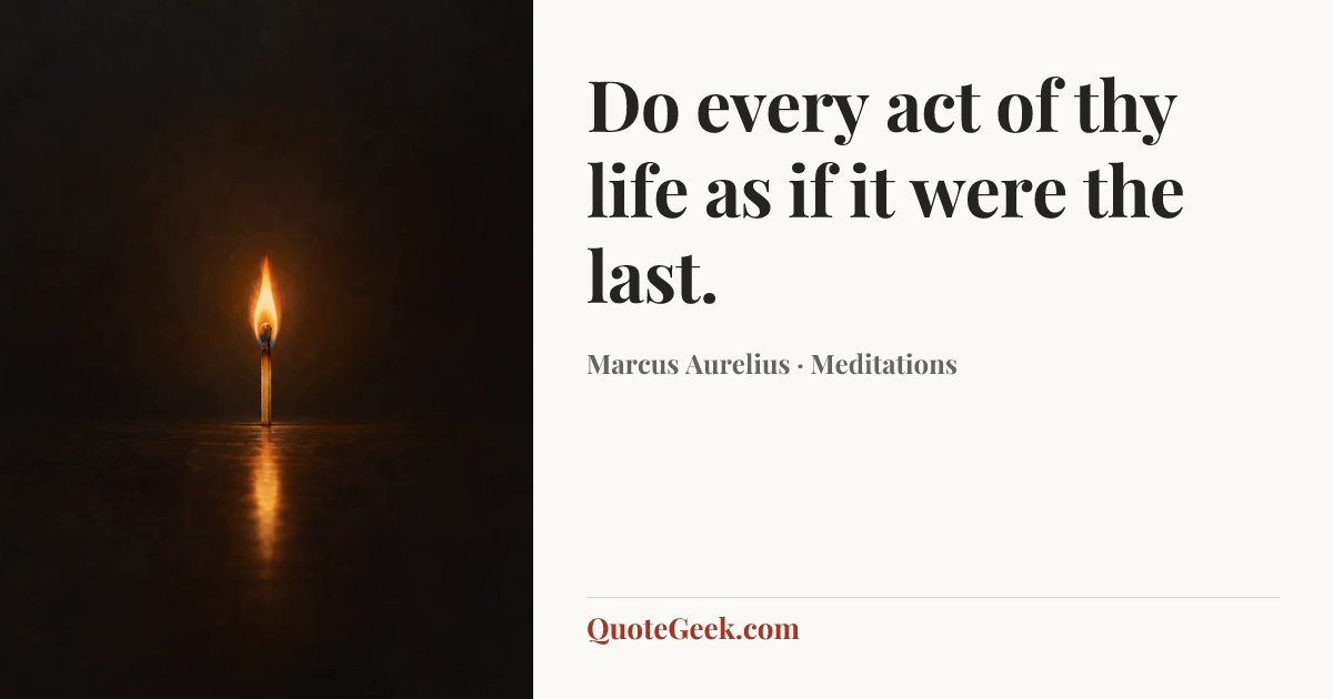 “Do every act of thy life as if it were the last.” — Marcus Aurelius · Meditations. Illustrated QuoteGeek card.