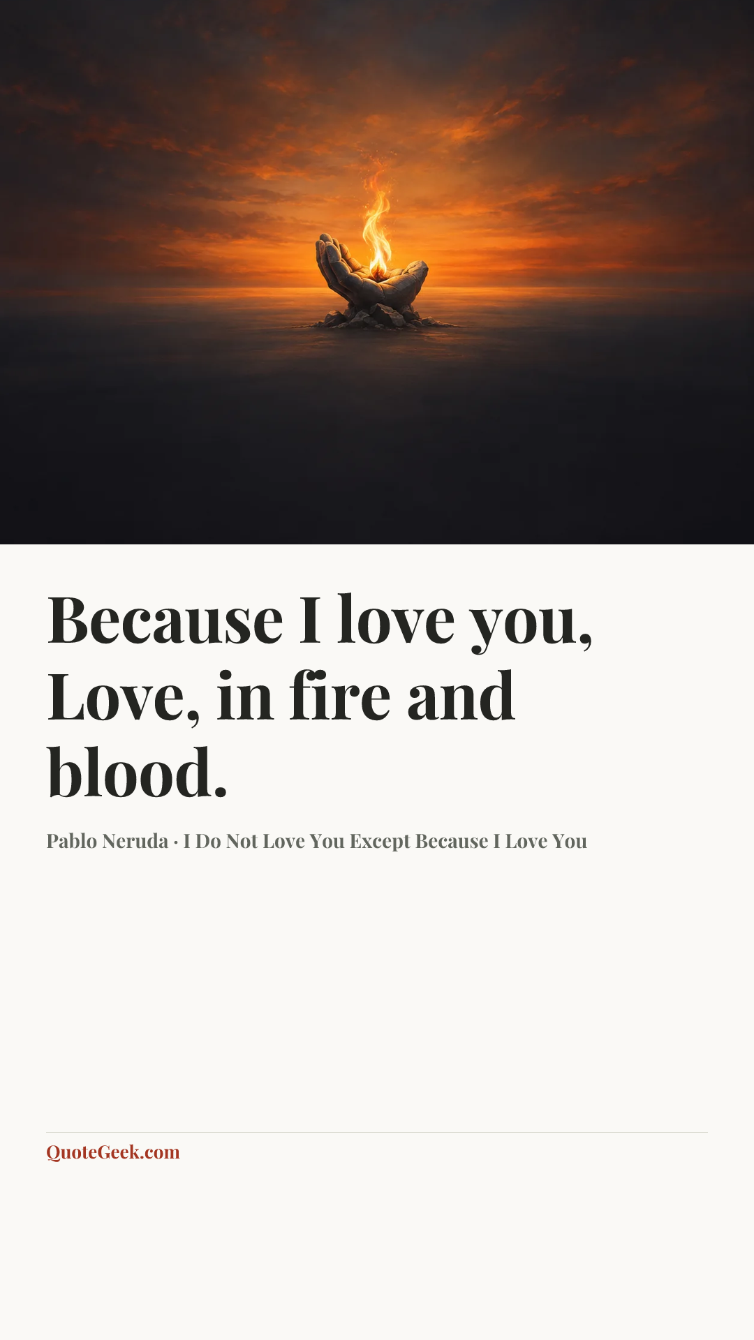“Because I love you, Love, in fire and blood.” — Pablo Neruda · I Do Not Love You Except Because I Love You. Illustrated QuoteGeek card.