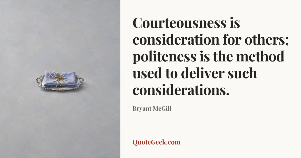 “Courteousness is consideration for others; politeness is the method used to deliver such considerations.” — Bryant McGill. Illustrated QuoteGeek card.