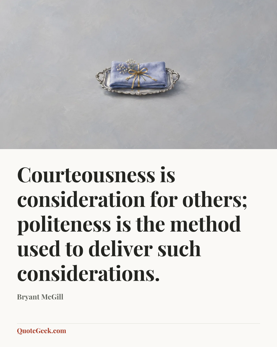 “Courteousness is consideration for others; politeness is the method used to deliver such considerations.” — Bryant McGill. Illustrated QuoteGeek card.
