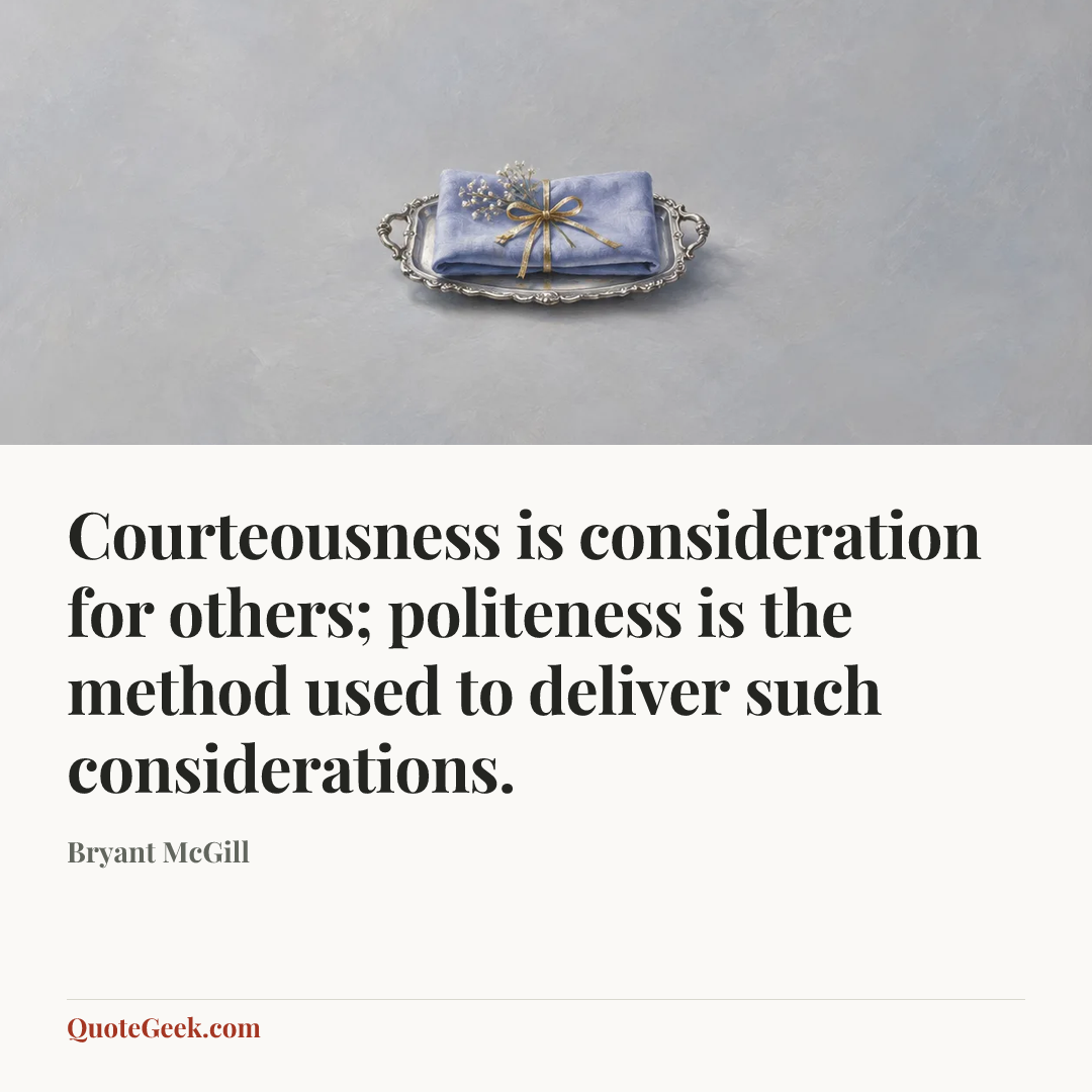 “Courteousness is consideration for others; politeness is the method used to deliver such considerations.” — Bryant McGill. Illustrated QuoteGeek card.