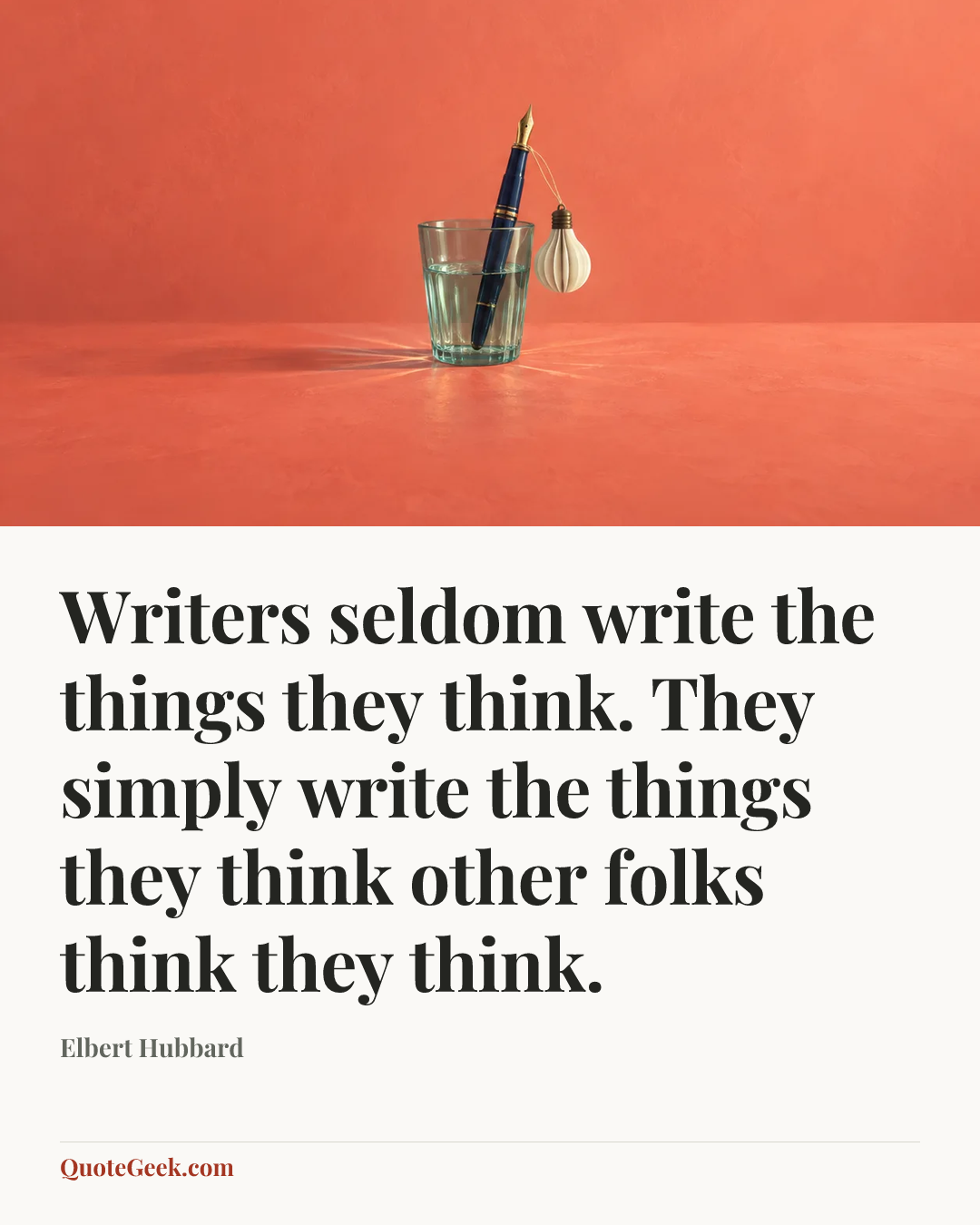 “Writers seldom write the things they think. They simply write the things they think other folks think they think.” — Elbert Hubbard. Illustrated QuoteGeek card.