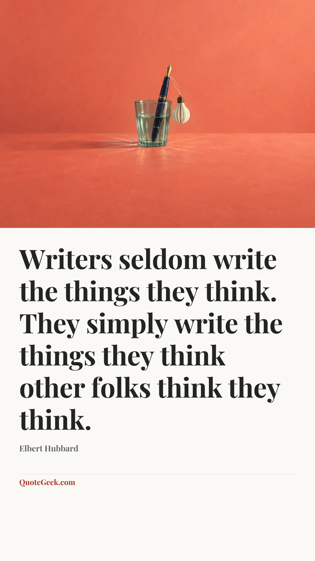 “Writers seldom write the things they think. They simply write the things they think other folks think they think.” — Elbert Hubbard. Illustrated QuoteGeek card.