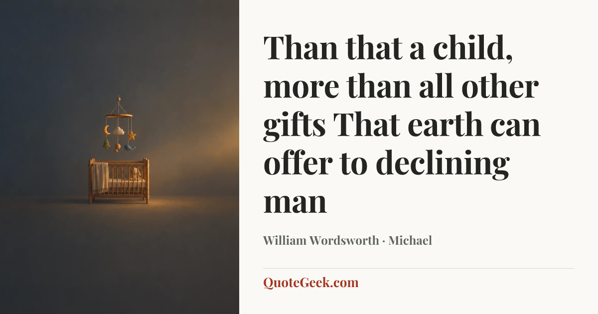 “Than that a child, more than all other gifts
That earth can offer to declining man” — William Wordsworth · Michael. Illustrated QuoteGeek card.