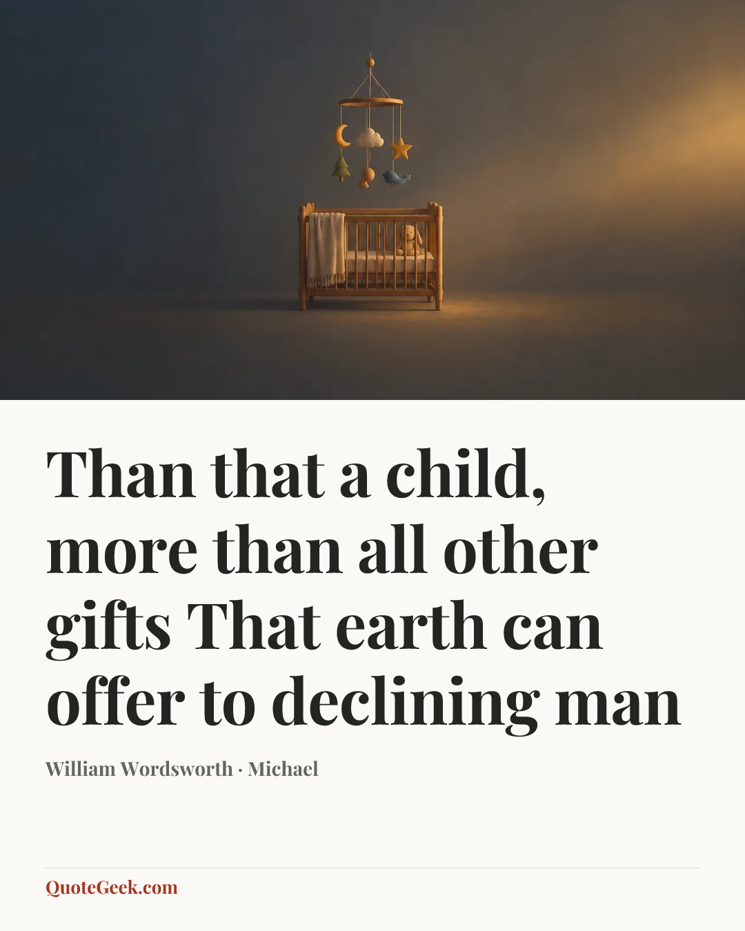 “Than that a child, more than all other gifts
That earth can offer to declining man” — William Wordsworth · Michael. Illustrated QuoteGeek card.
