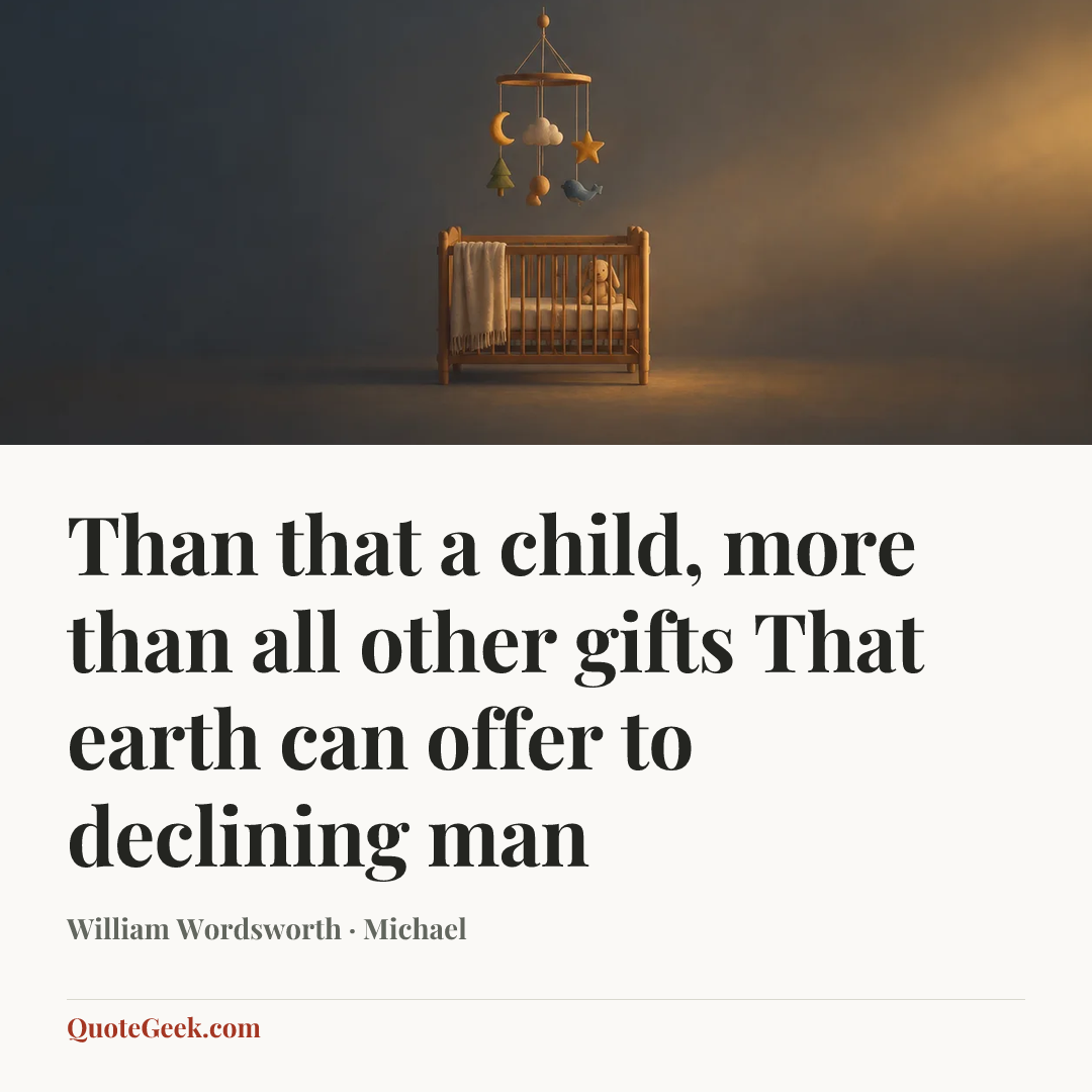“Than that a child, more than all other gifts
That earth can offer to declining man” — William Wordsworth · Michael. Illustrated QuoteGeek card.