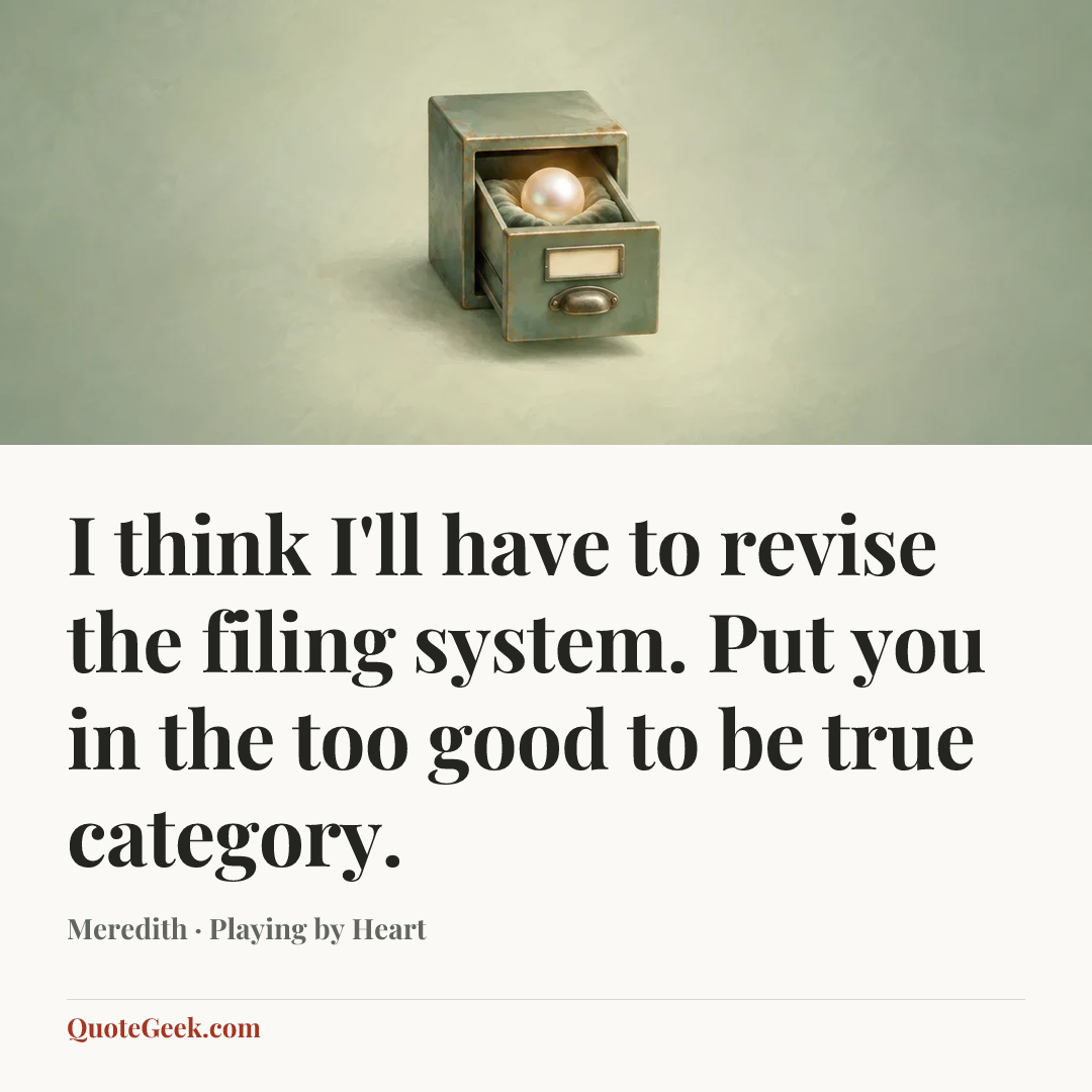 “I think I'll have to revise the filing system. Put you in the too good to be true category.” — Meredith · Playing by Heart. Illustrated QuoteGeek card.