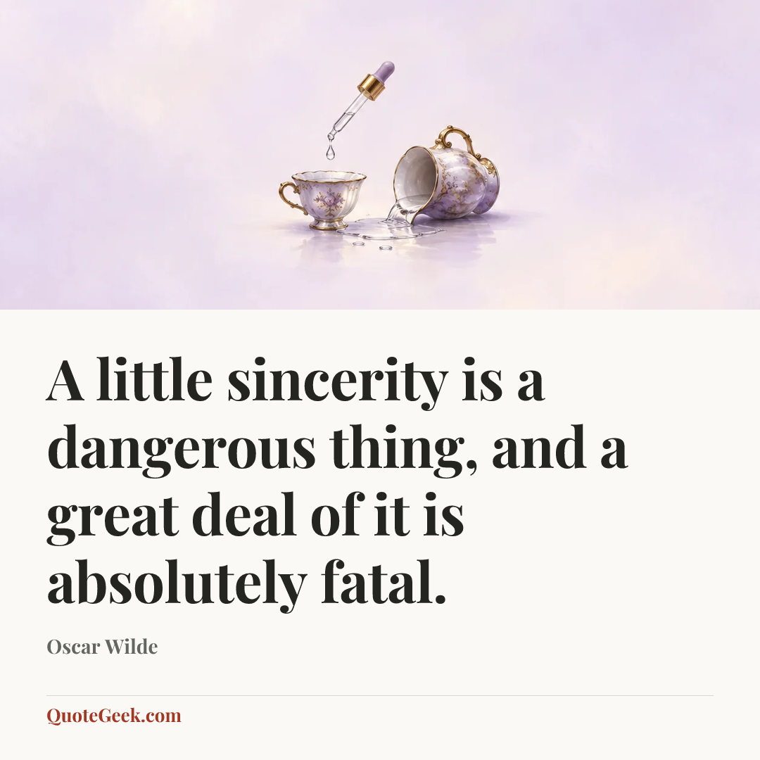 “A little sincerity is a dangerous thing, and a great deal of it is absolutely fatal.” — Oscar Wilde. Illustrated QuoteGeek card.