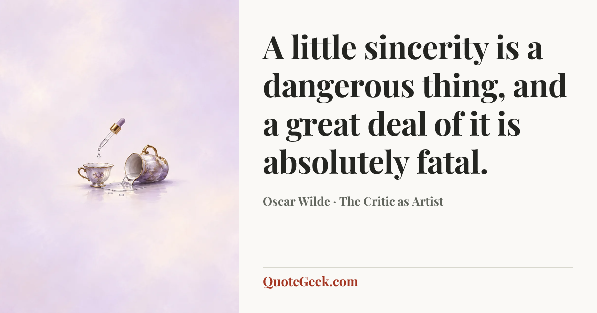 “A little sincerity is a dangerous thing, and a great deal of it is absolutely fatal.” — Oscar Wilde · The Critic as Artist. Illustrated QuoteGeek card.