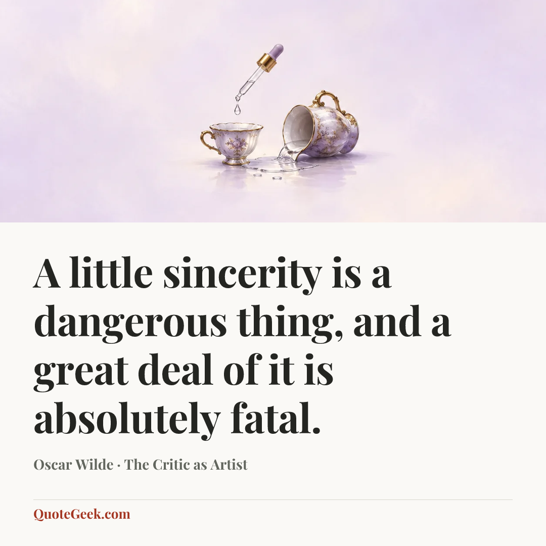 “A little sincerity is a dangerous thing, and a great deal of it is absolutely fatal.” — Oscar Wilde · The Critic as Artist. Illustrated QuoteGeek card.