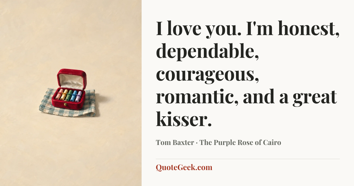 “I love you. I'm honest, dependable, courageous, romantic, and a great kisser.” — Tom Baxter · The Purple Rose of Cairo. Illustrated QuoteGeek card.