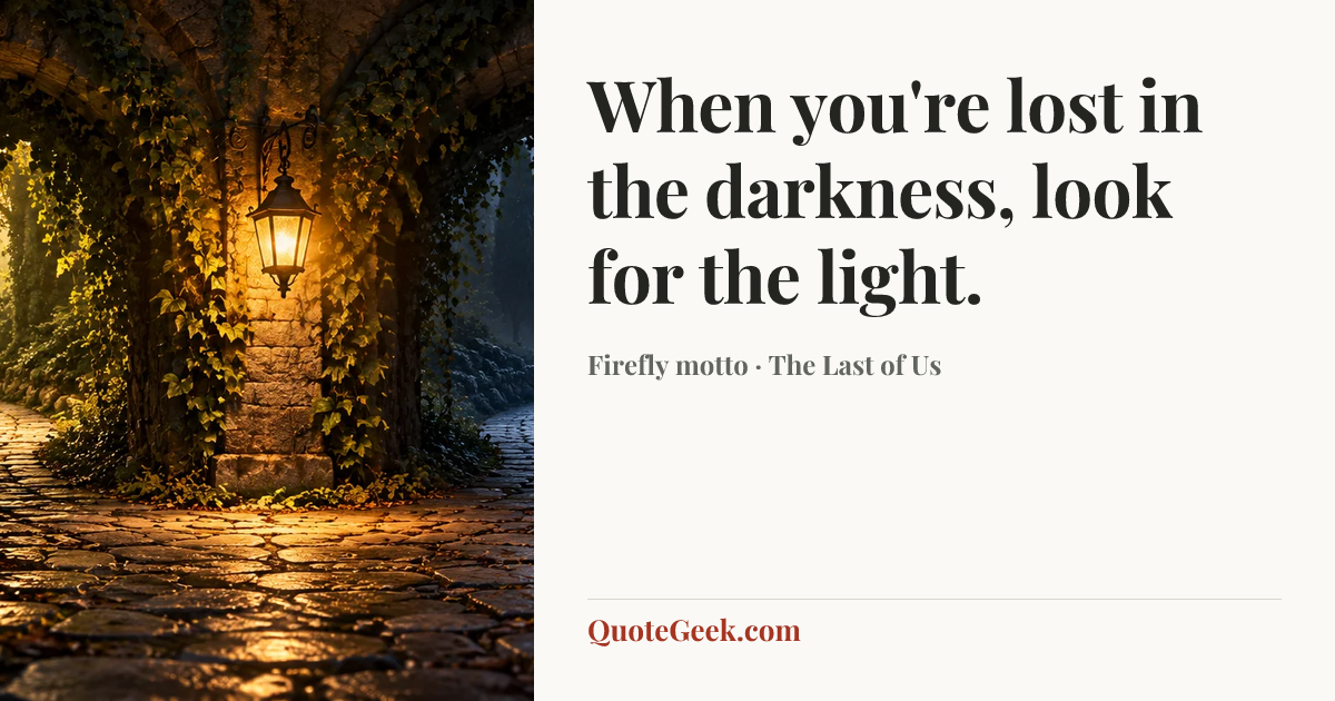 “When you're lost in the darkness, look for the light.” — Firefly motto · The Last of Us. Illustrated QuoteGeek card.