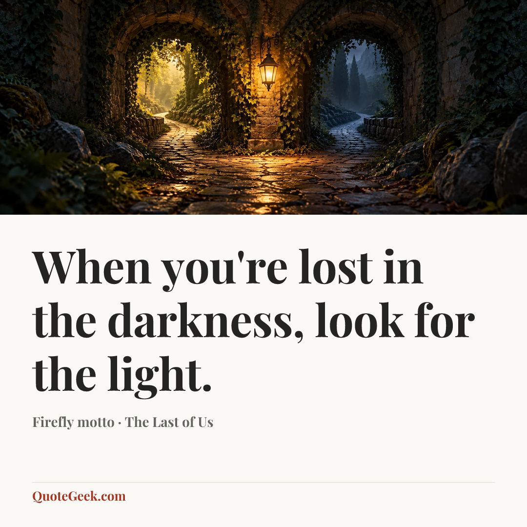 “When you're lost in the darkness, look for the light.” — Firefly motto · The Last of Us. Illustrated QuoteGeek card.