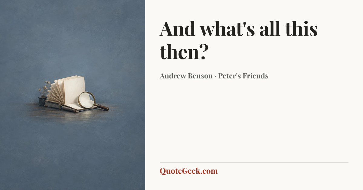 “And what's all this then?” — Andrew Benson · Peter's Friends. Illustrated QuoteGeek card.