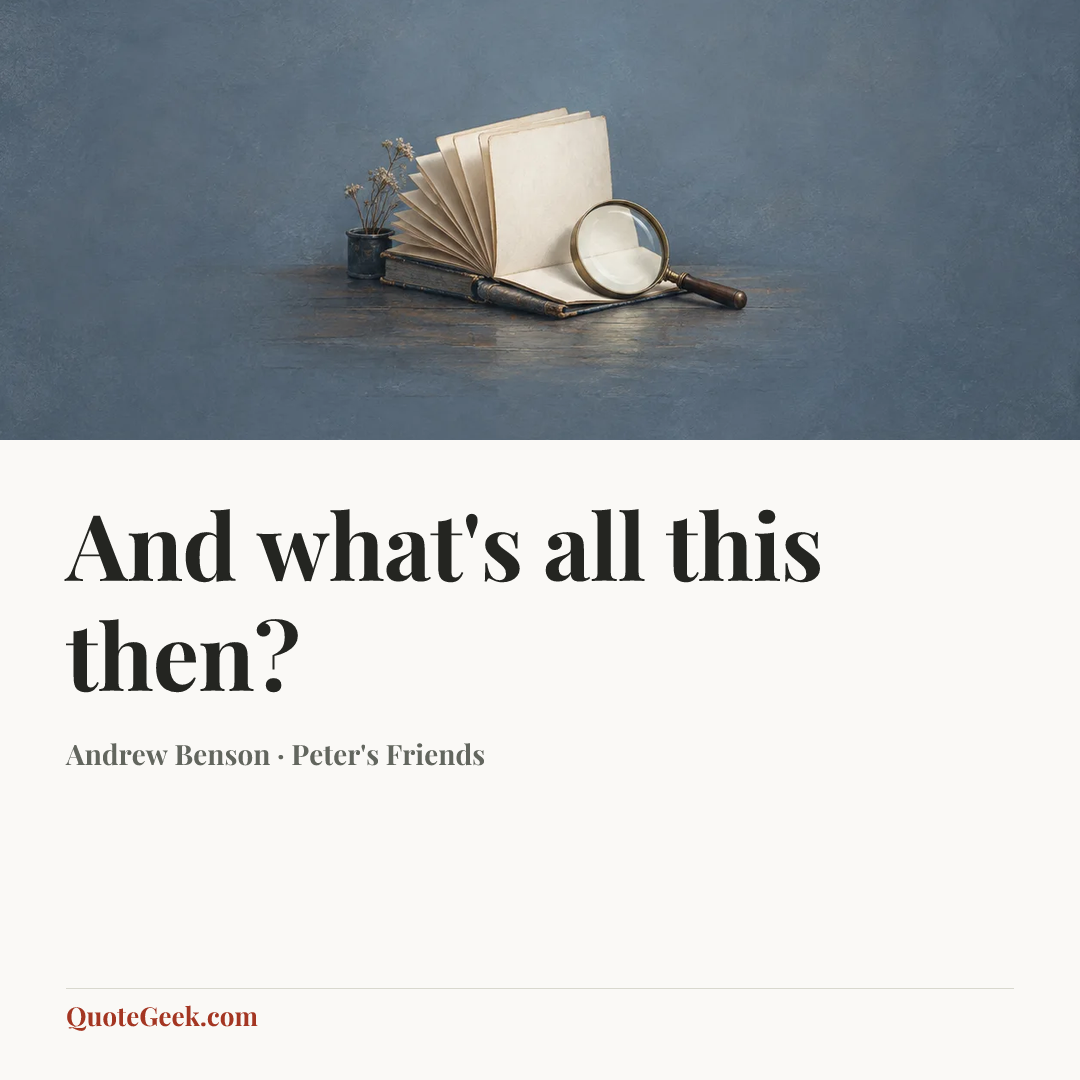 “And what's all this then?” — Andrew Benson · Peter's Friends. Illustrated QuoteGeek card.