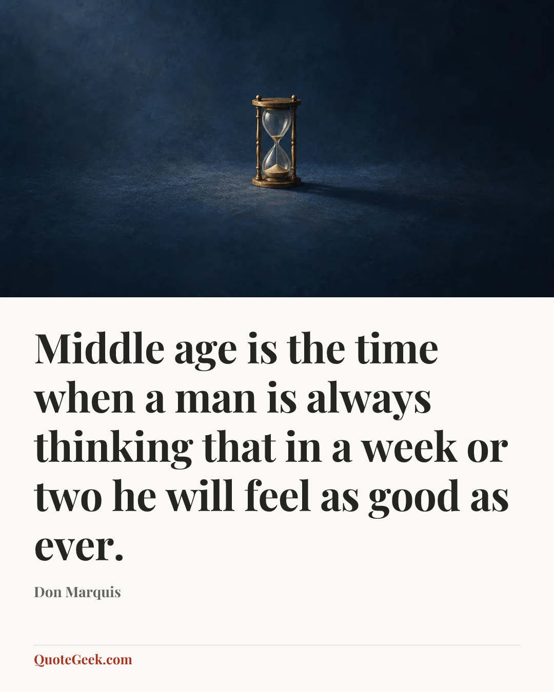 “Middle age is the time when a man is always thinking that in a week or two he will feel as good as ever.” — Don Marquis. Illustrated QuoteGeek card.