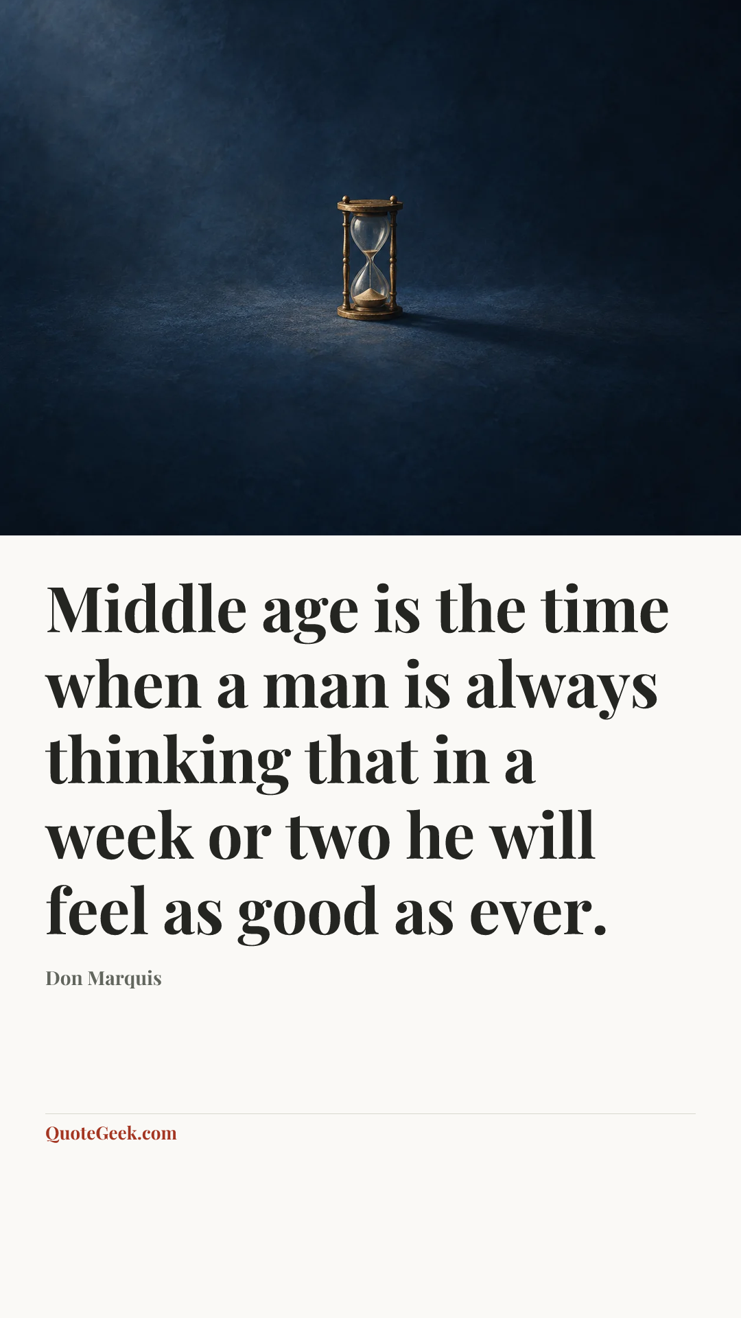 “Middle age is the time when a man is always thinking that in a week or two he will feel as good as ever.” — Don Marquis. Illustrated QuoteGeek card.