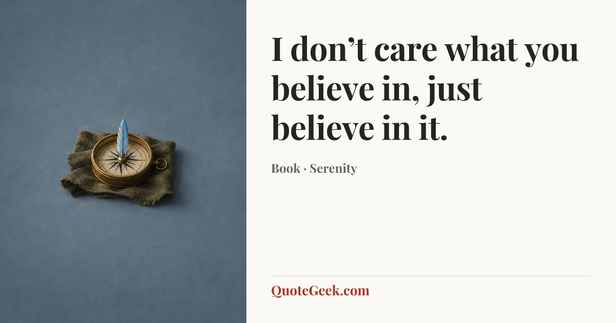 “I don’t care what you believe in, just believe in it.” — Book · Serenity. Illustrated QuoteGeek card.